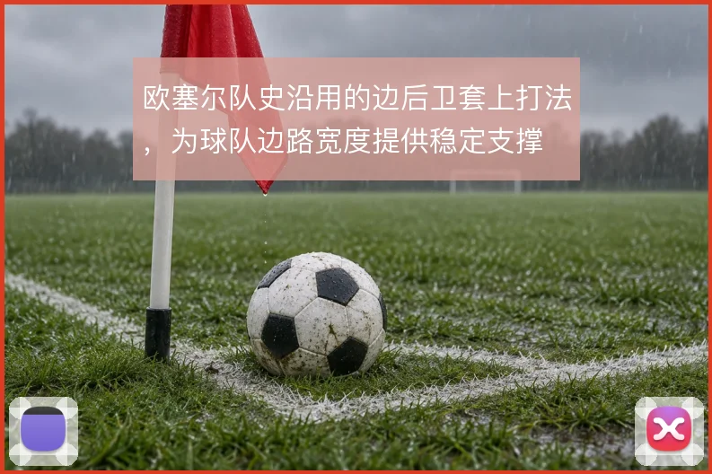 欧塞尔队史沿用的边后卫套上打法，为球队边路宽度提供稳定支撑