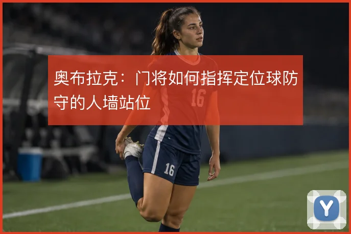 奥布拉克：门将如何指挥定位球防守的人墙站位