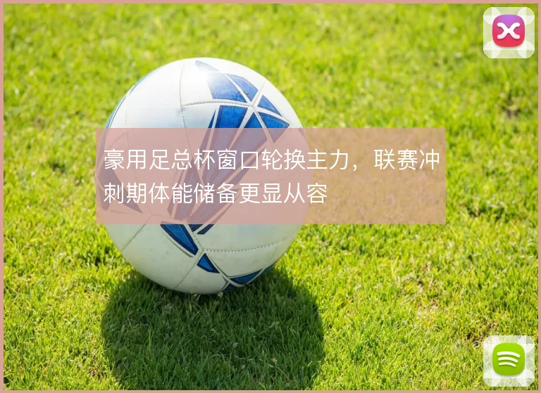豪用足总杯窗口轮换主力，联赛冲刺期体能储备更显从容