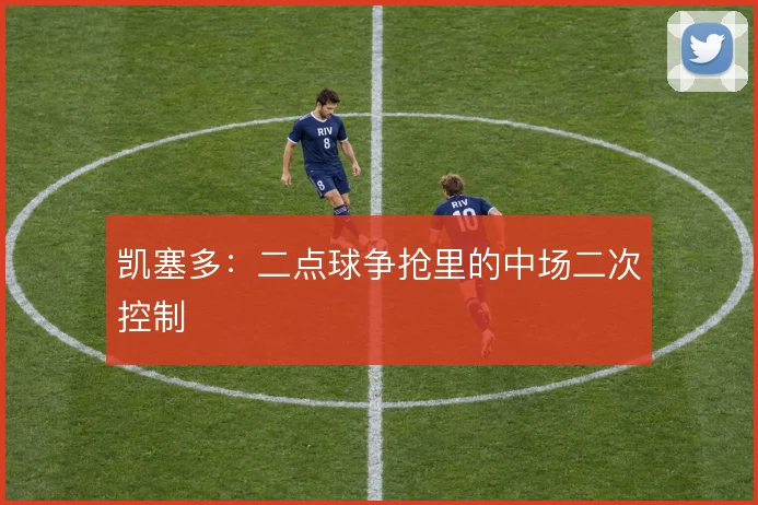 凯塞多：二点球争抢里的中场二次控制
