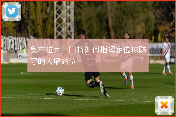 奥布拉克：门将如何指挥定位球防守的人墙站位