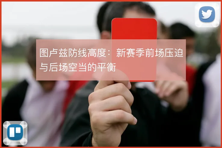 图卢兹防线高度：新赛季前场压迫与后场空当的平衡