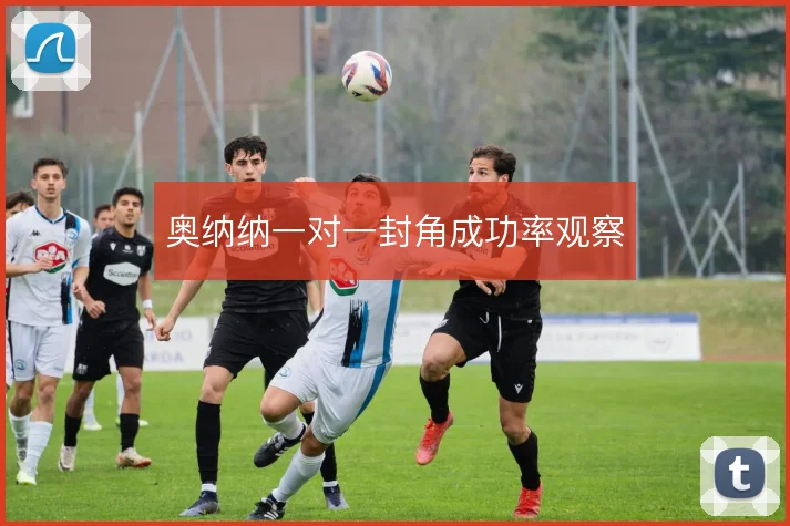 奥纳纳一对一封角成功率观察